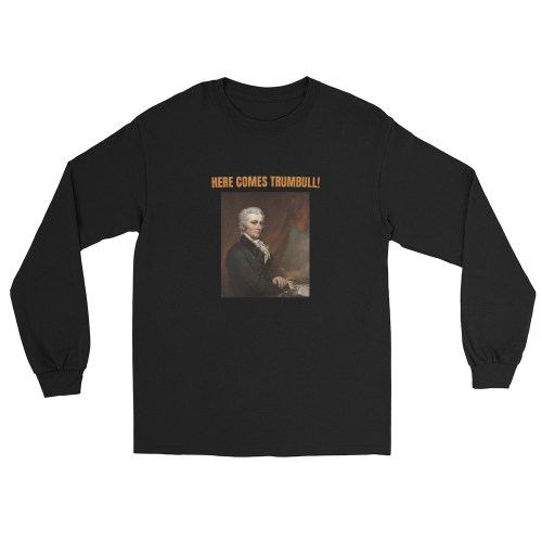 HERE COMES TRUMBULL! UNISEX Long Sleeve Shirt